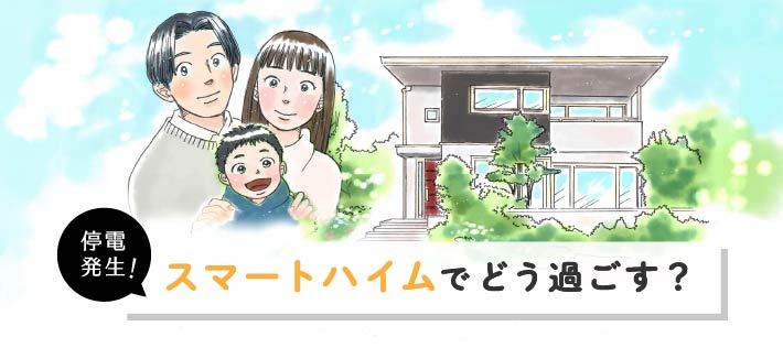 停電発生！スマートハイムでどう過ごす？
