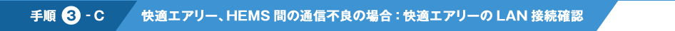 手順3-C 快適エアリー、HEMS間の通信不良の場合：快適エアリーのLAN接続確認